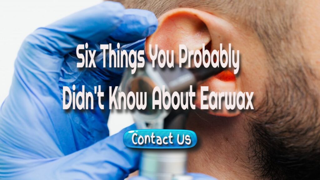 six things about earwax